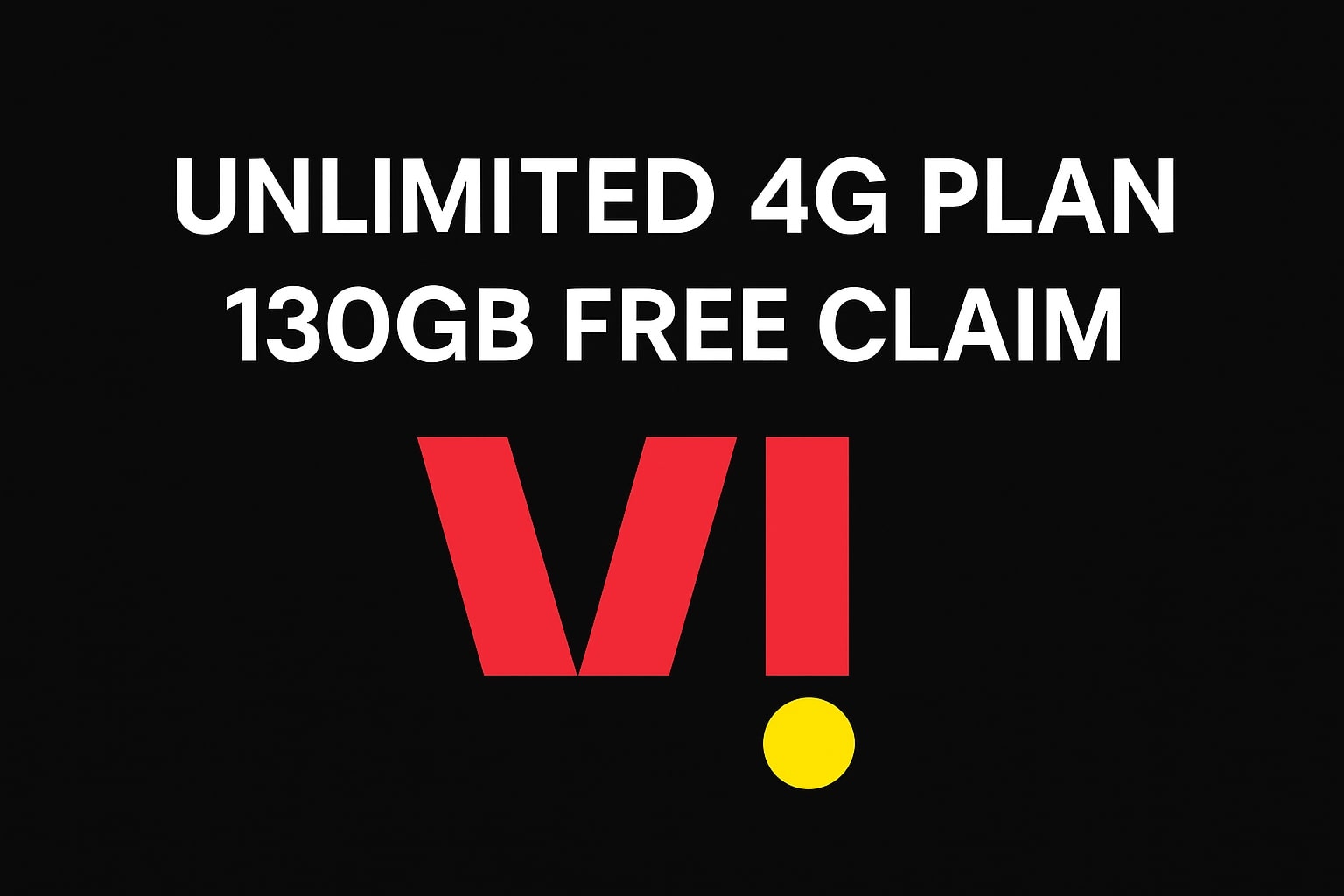 Vi 130GB Free Claim and Unlimited 4G Plan Offer